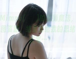 必看！Mimmi(밈미)的巫师魔法，本以为只是美图资源，结果竟给我的思绪埋了个伏笔…